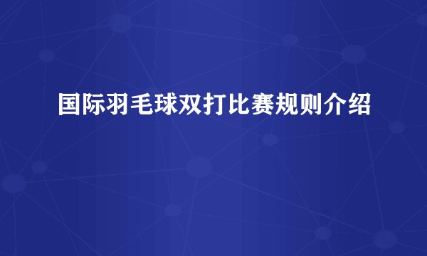 国际羽毛球双打比赛规则介绍