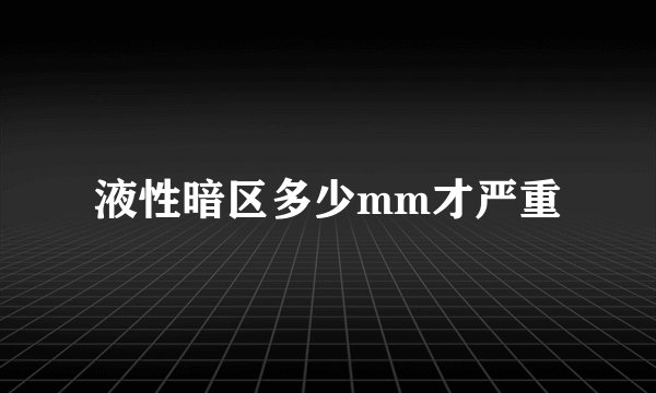 液性暗区多少mm才严重