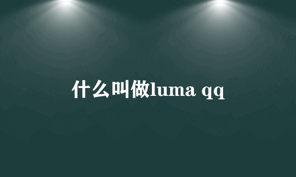 什么叫做luma qq