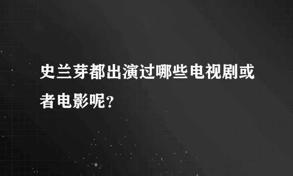 史兰芽都出演过哪些电视剧或者电影呢？