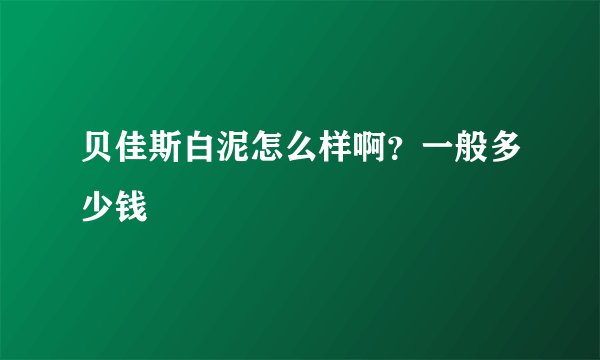 贝佳斯白泥怎么样啊？一般多少钱