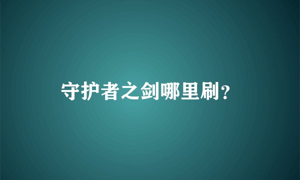 守护者之剑哪里刷？