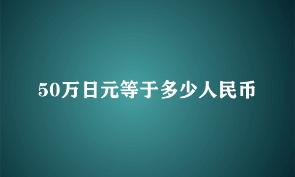 50万日元等于多少人民币