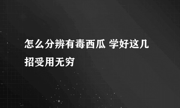 怎么分辨有毒西瓜 学好这几招受用无穷