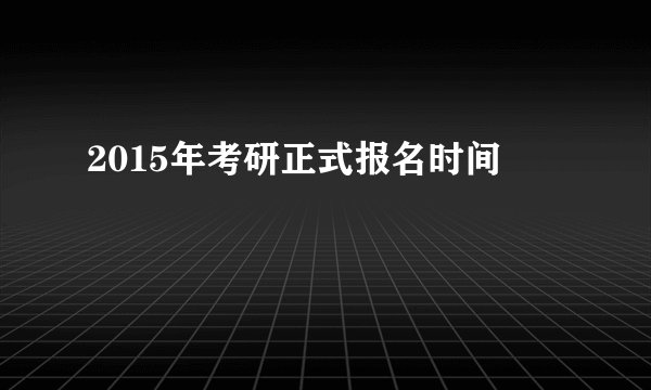 2015年考研正式报名时间