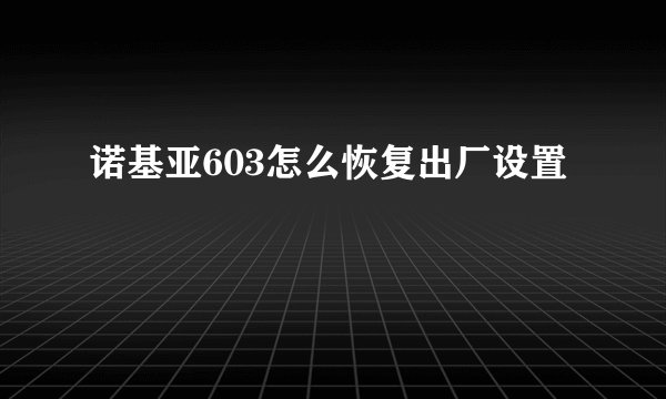 诺基亚603怎么恢复出厂设置