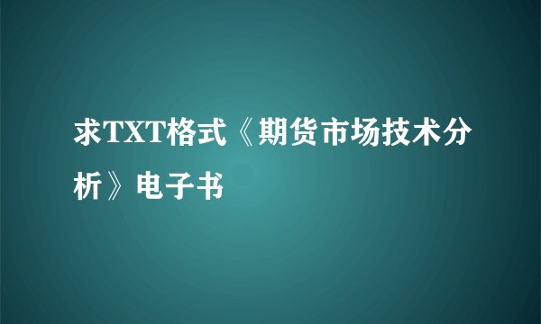求TXT格式《期货市场技术分析》电子书