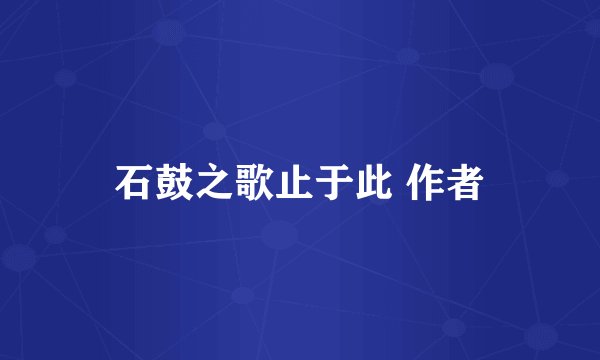 石鼓之歌止于此 作者