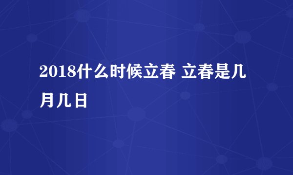 2018什么时候立春 立春是几月几日