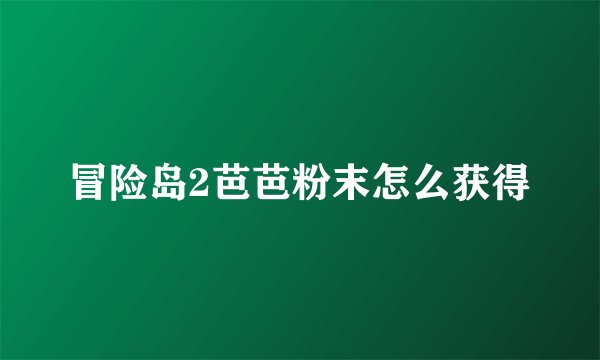 冒险岛2芭芭粉末怎么获得