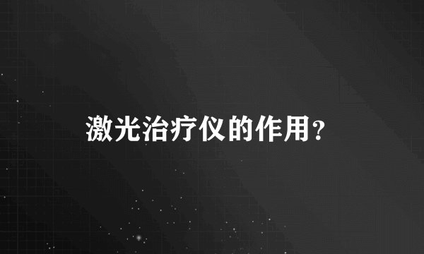 激光治疗仪的作用？