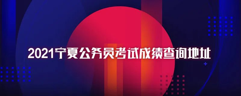2021宁夏公务员考试成绩查询地址