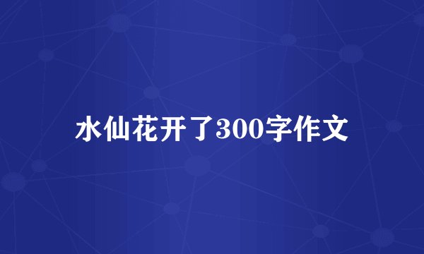 水仙花开了300字作文