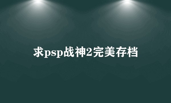 求psp战神2完美存档