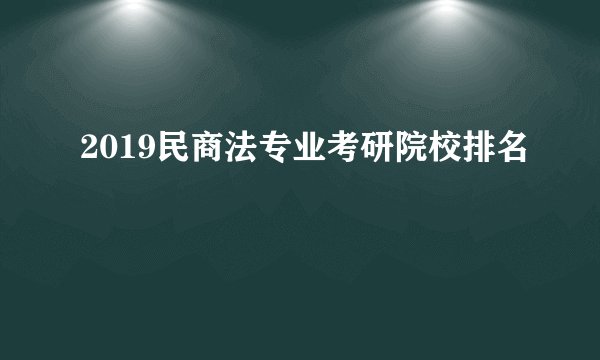 2019民商法专业考研院校排名