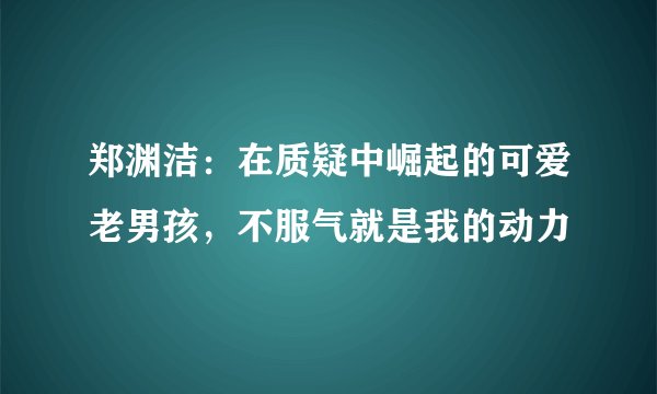 郑渊洁：在质疑中崛起的可爱老男孩，不服气就是我的动力
