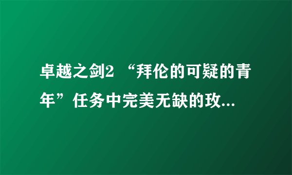 卓越之剑2 “拜伦的可疑的青年”任务中完美无缺的玫瑰叶子在哪能打到 望指点