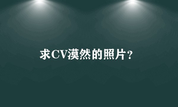 求CV漠然的照片？