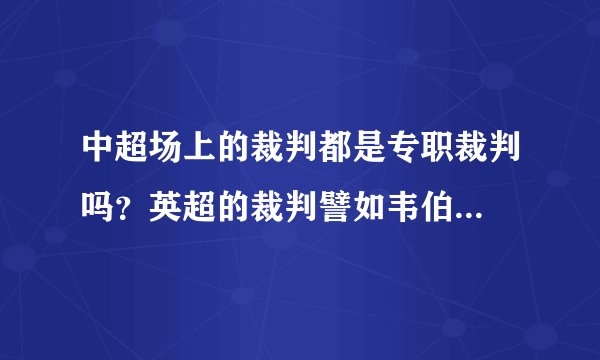中超场上的裁判都是专职裁判吗？英超的裁判譬如韦伯...