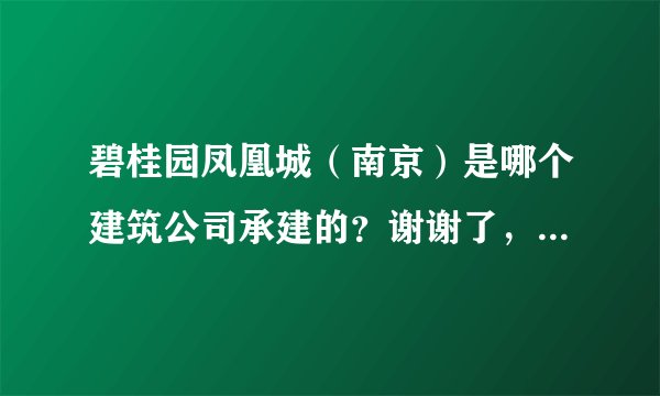 碧桂园凤凰城（南京）是哪个建筑公司承建的？谢谢了，大神帮忙啊