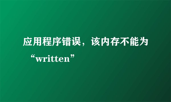 应用程序错误，该内存不能为 “written”