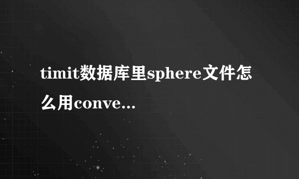 timit数据库里sphere文件怎么用convert转换