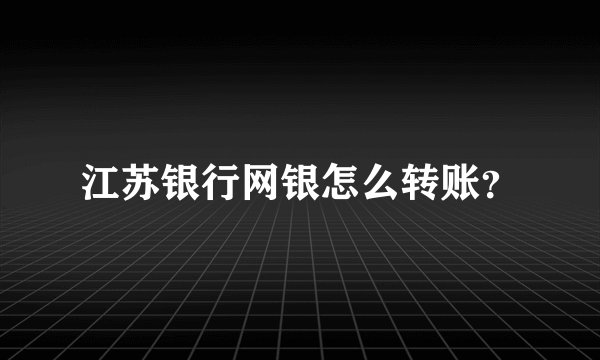 江苏银行网银怎么转账？