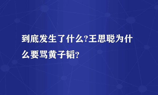 到底发生了什么?王思聪为什么要骂黄子韬？