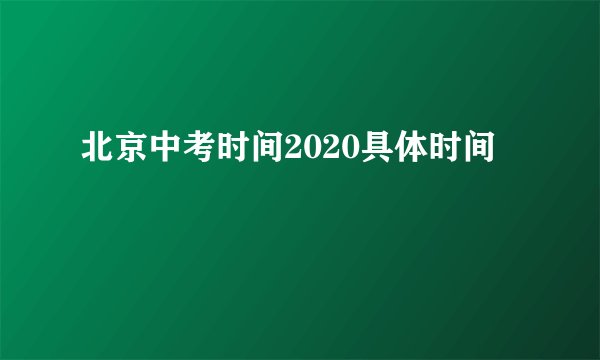 北京中考时间2020具体时间