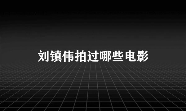 刘镇伟拍过哪些电影