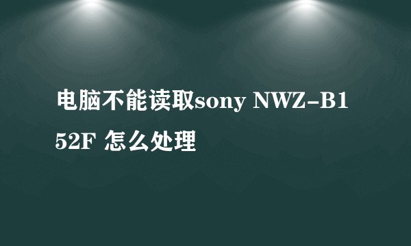 电脑不能读取sony NWZ-B152F 怎么处理