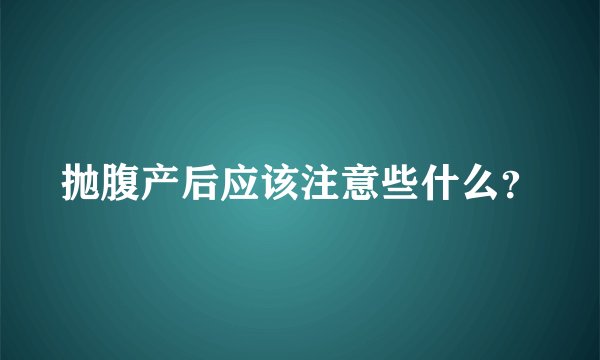 抛腹产后应该注意些什么？