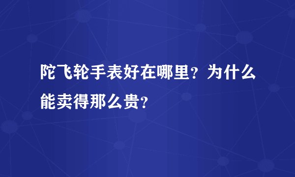 陀飞轮手表好在哪里？为什么能卖得那么贵？