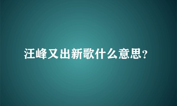 汪峰又出新歌什么意思？