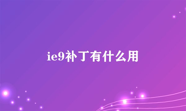 ie9补丁有什么用