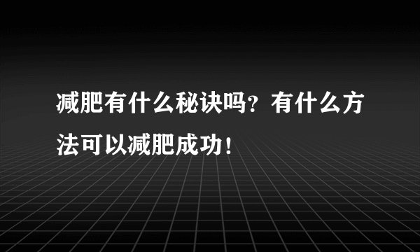 减肥有什么秘诀吗？有什么方法可以减肥成功！