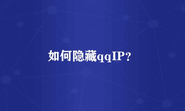 如何隐藏qqIP？