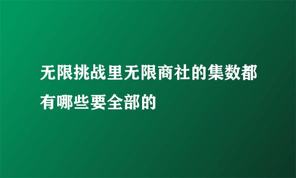 无限挑战里无限商社的集数都有哪些要全部的