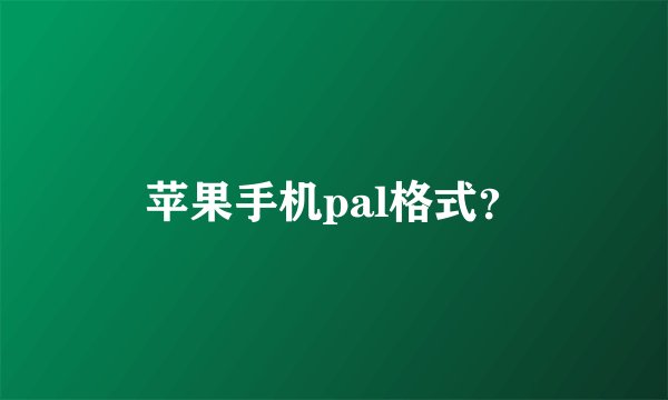 苹果手机pal格式？