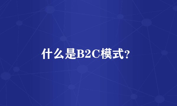 什么是B2C模式？