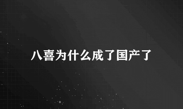 八喜为什么成了国产了