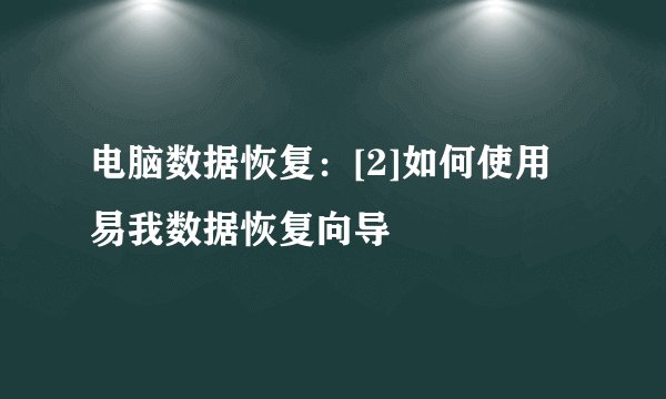 电脑数据恢复：[2]如何使用易我数据恢复向导