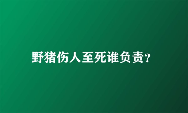 野猪伤人至死谁负责？
