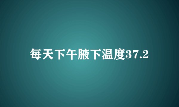 每天下午腋下温度37.2