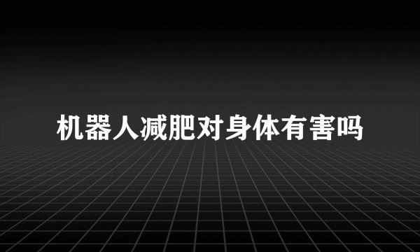 机器人减肥对身体有害吗