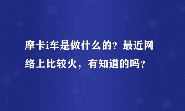 摩卡i车是做什么的？最近网络上比较火，有知道的吗？