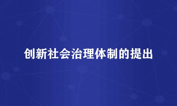 创新社会治理体制的提出