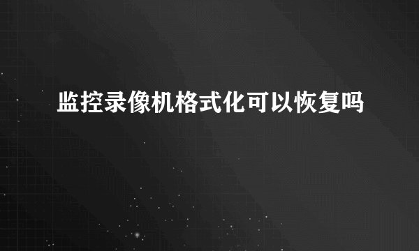 监控录像机格式化可以恢复吗