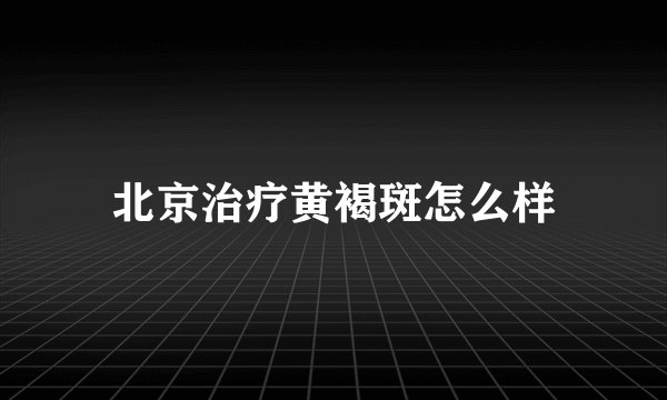 北京治疗黄褐斑怎么样