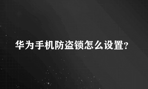 华为手机防盗锁怎么设置？